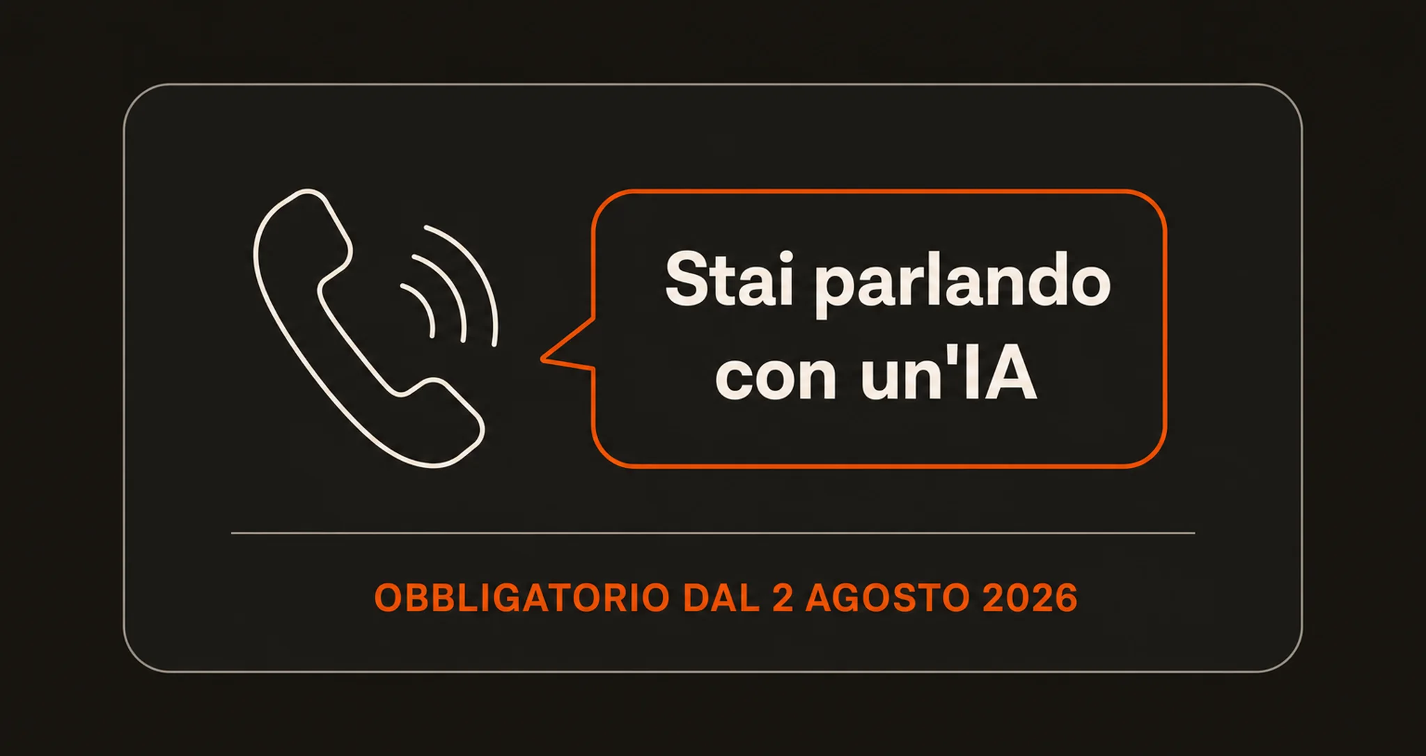 Un telefono con accanto un fumetto arancione che dice «stai parlando con un'IA», e sotto la scritta «obbligatorio dal 2 agosto 2026»